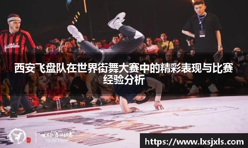 西安飞盘队在世界街舞大赛中的精彩表现与比赛经验分析